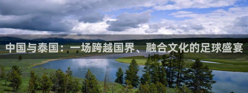  米兰体育进不去怎么办：中国与泰国：一场跨越国界、融合文化的足